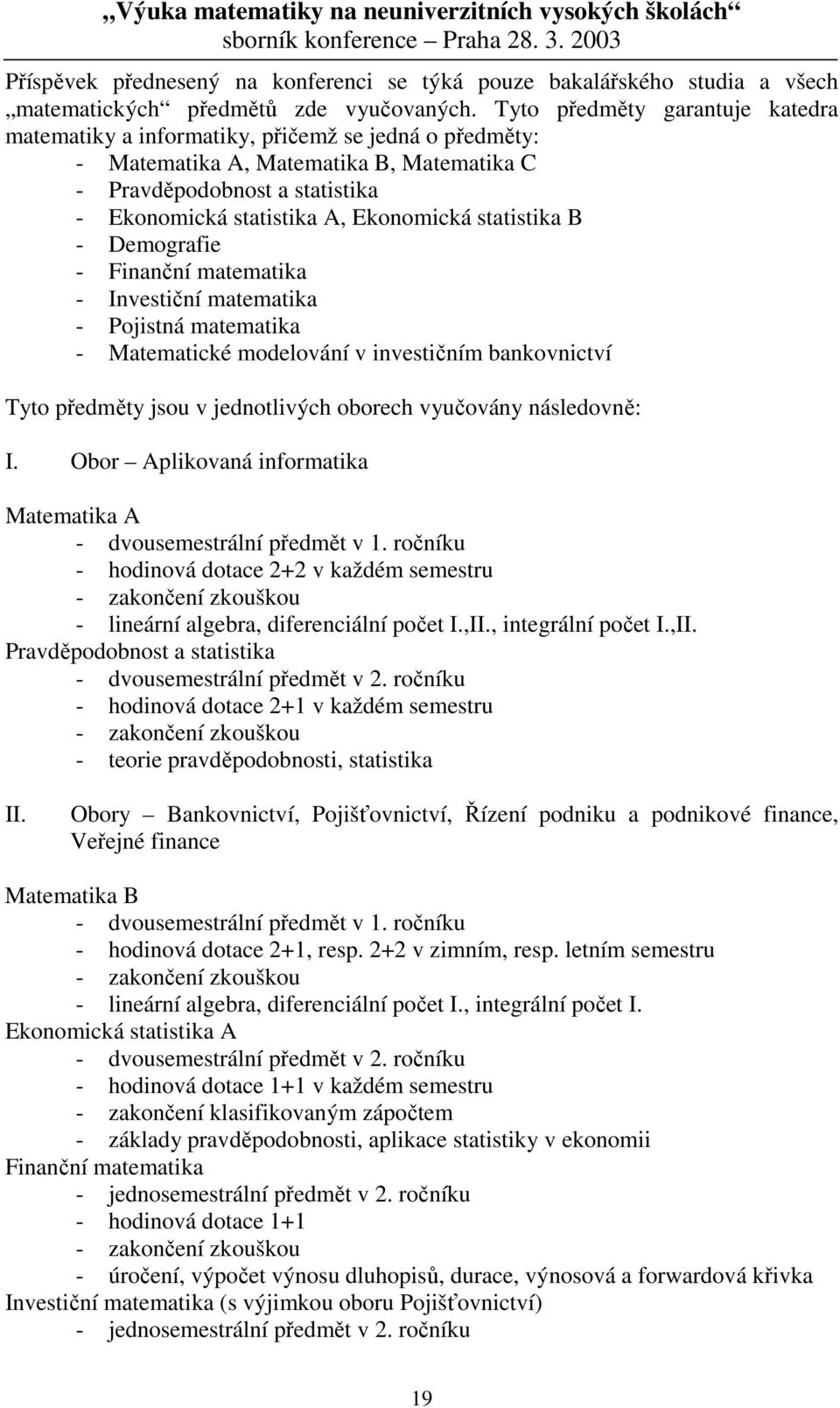 statistika B - Demografie - Finanční matematika - Investiční matematika - Poistná matematika - Matematické modelování v investičním bankovnictví Tyto předměty sou v ednotlivých oborech vyučovány