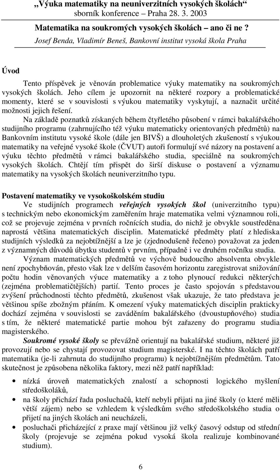 Jeho cílem e upozornit na některé rozpory a problematické momenty, které se v souvislosti s výukou matematiky vyskytuí, a naznačit určité možnosti eich řešení.