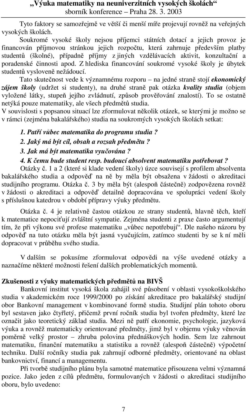 aktivit, konzultační a poradenské činnosti apod. Z hlediska financování soukromé vysoké školy e úbytek studentů vysloveně nežádoucí.