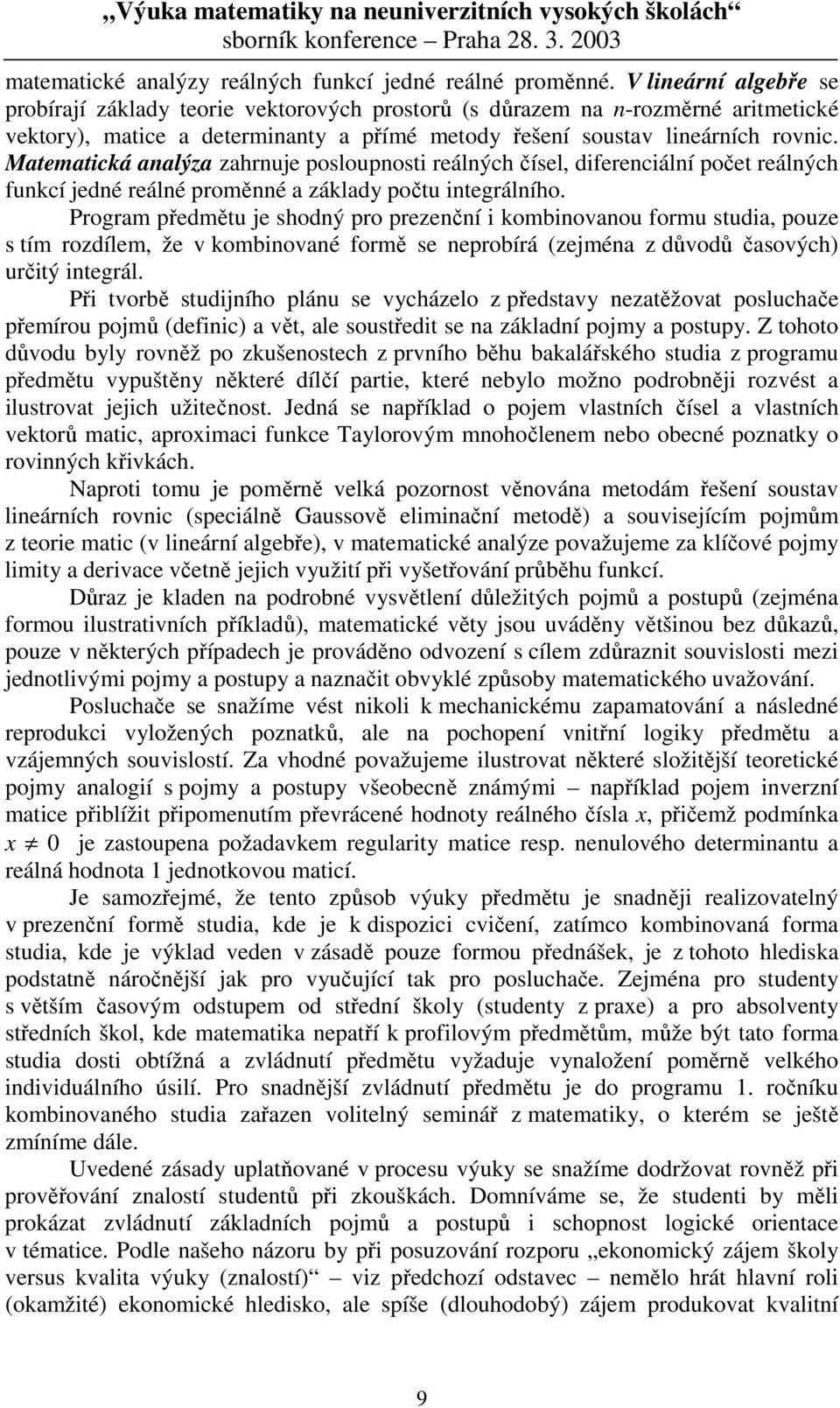 Matematická analýza zahrnue posloupnosti reálných čísel, diferenciální počet reálných funkcí edné reálné proměnné a základy počtu integrálního.