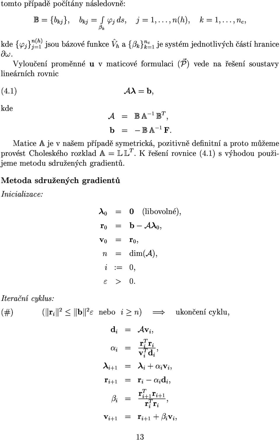 k e en rovnice(4.1)sv hodoupou ijememetodusdru en chgradient. Inicializace: 0=0(libovoln ); v0=r0; r0=b?