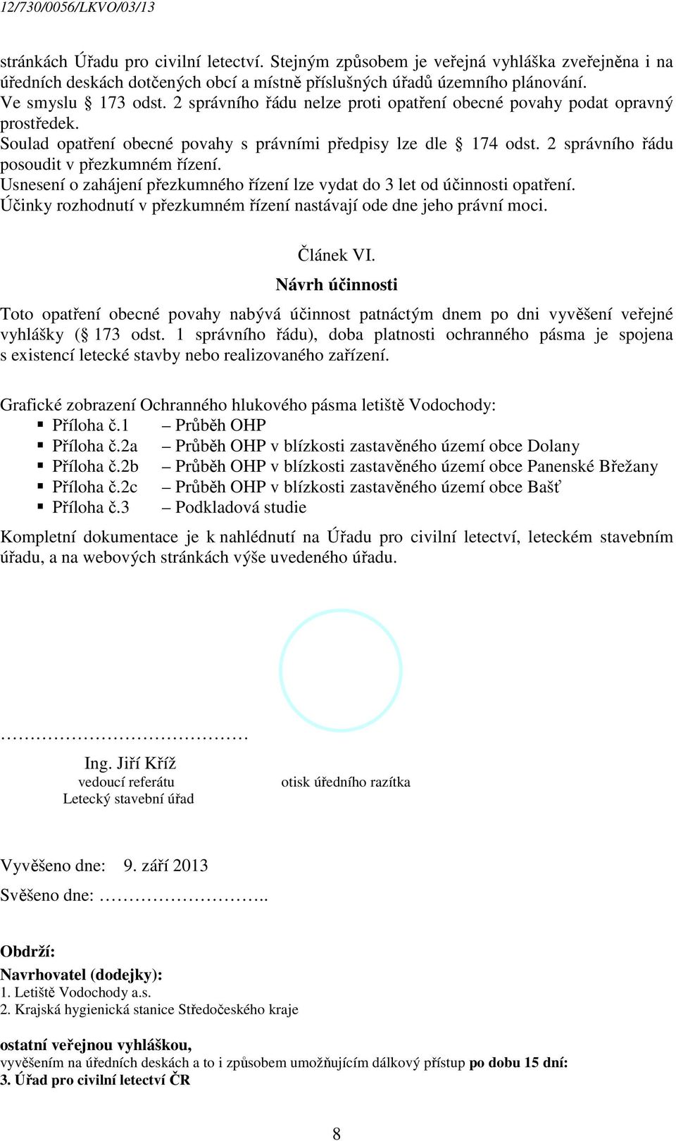 Usnesení o zahájení přezkumného řízení lze vydat do 3 let od účinnosti opatření. Účinky rozhodnutí v přezkumném řízení nastávají ode dne jeho právní moci. Článek VI.