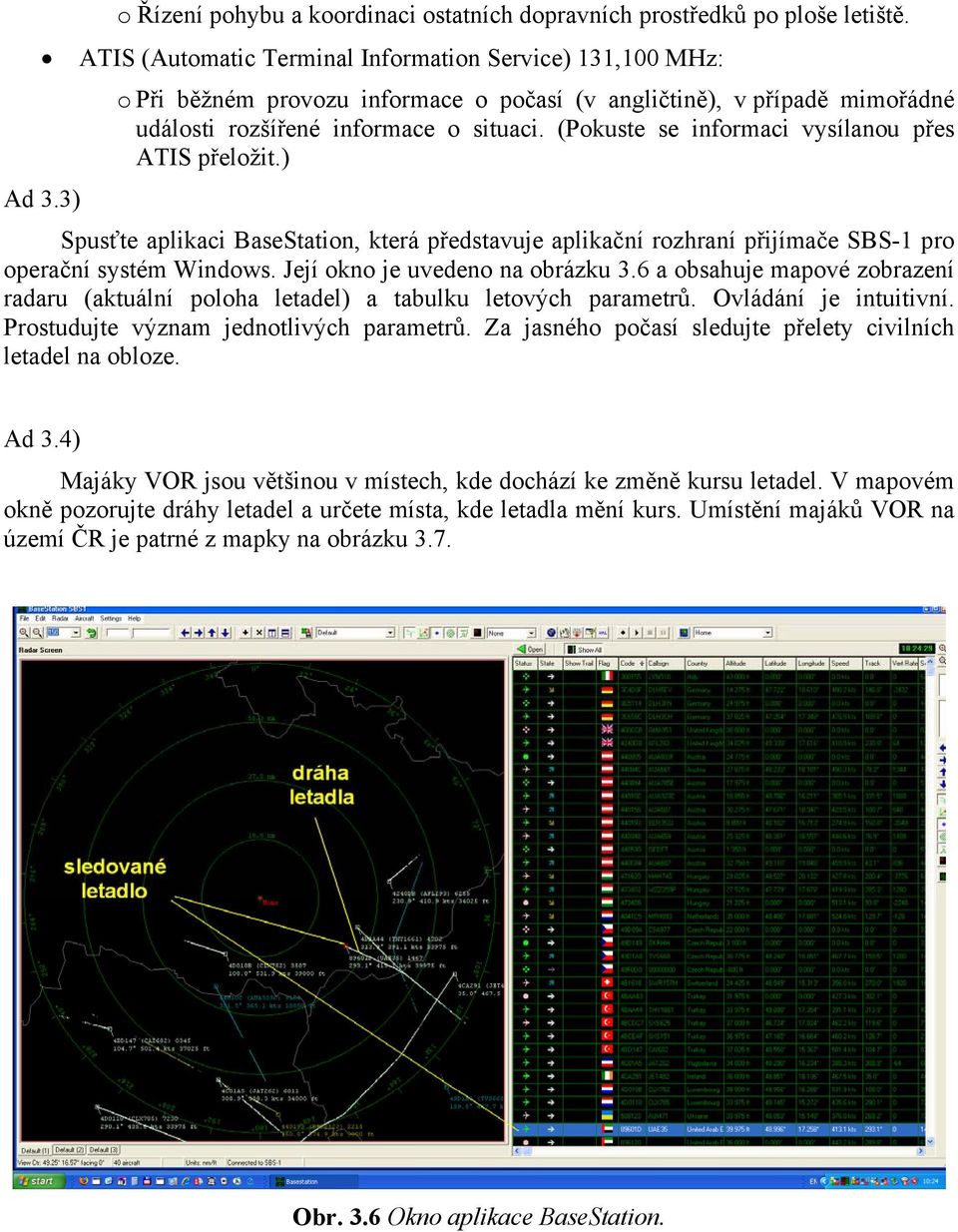 (Pokuste se informaci vysílanou přes ATIS přeložit.) Ad 3.3) Spusťte aplikaci BaseStation, která představuje aplikační rozhraní přijímače SBS-1 pro operační systém Windows.