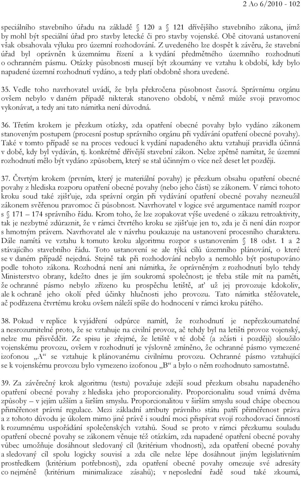 Z uvedeného lze dospět k závěru, že stavební úřad byl oprávněn k územnímu řízení a k vydání předmětného územního rozhodnutí o ochranném pásmu.