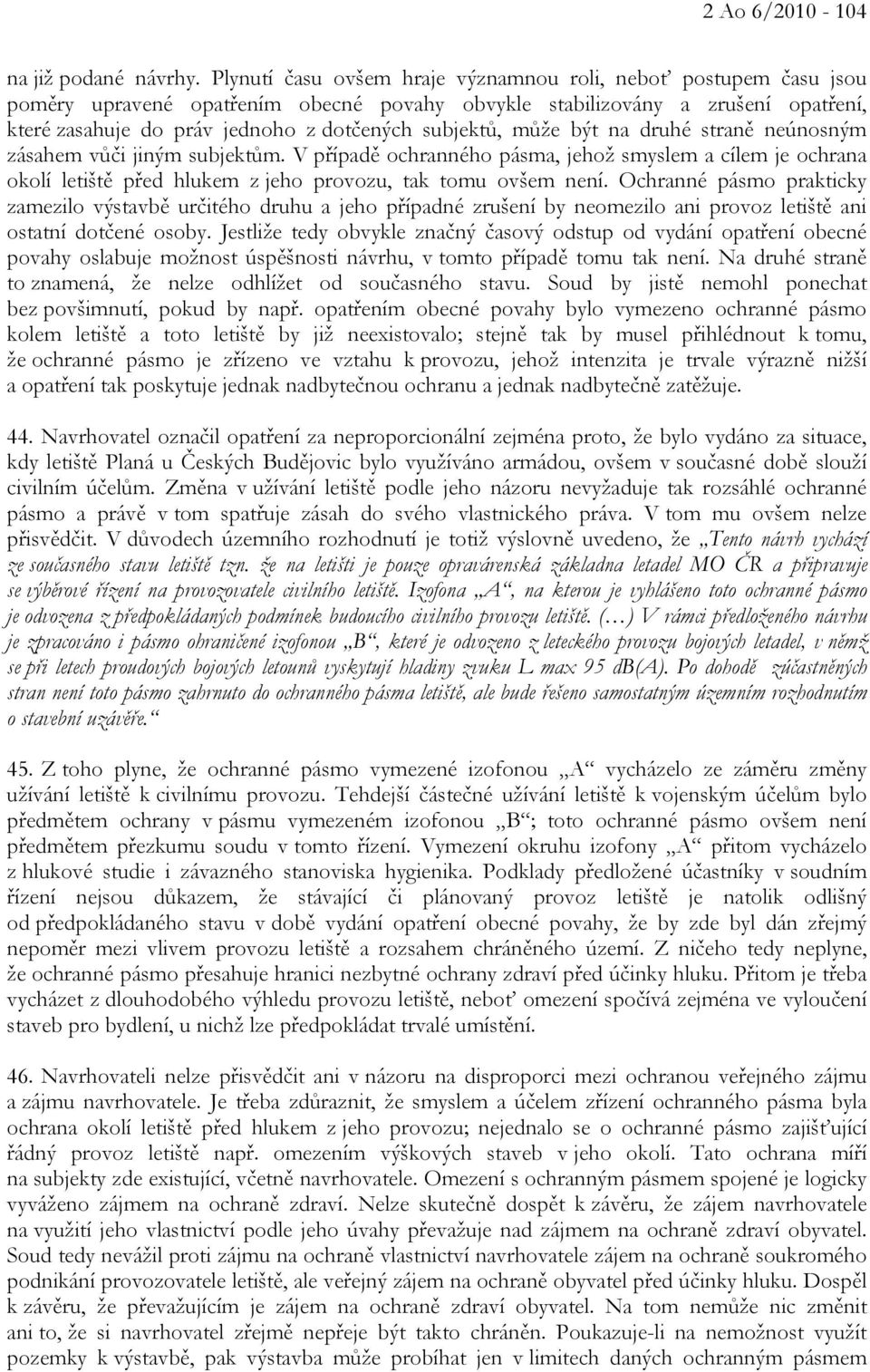 subjektů, může být na druhé straně neúnosným zásahem vůči jiným subjektům. V případě ochranného pásma, jehož smyslem a cílem je ochrana okolí letiště před hlukem z jeho provozu, tak tomu ovšem není.