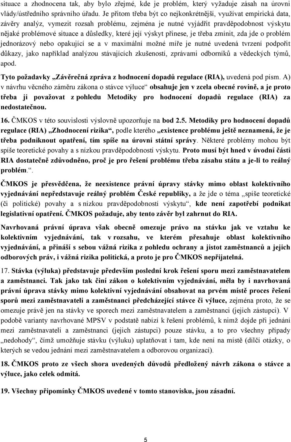 její výskyt přinese, je třeba zmínit, zda jde o problém jednorázový nebo opakující se a v maximální možné míře je nutné uvedená tvrzení podpořit důkazy, jako například analýzou stávajících