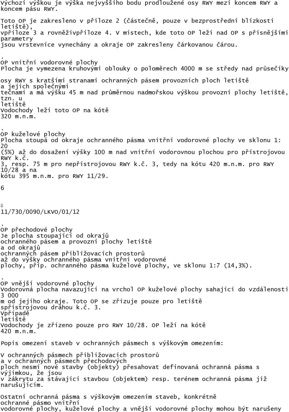 V místech, kde toto OP leží nad OP s přísnějšími parametry jsou vrstevnice vynechány a okraje OP zakresleny čárkovanou čárou.