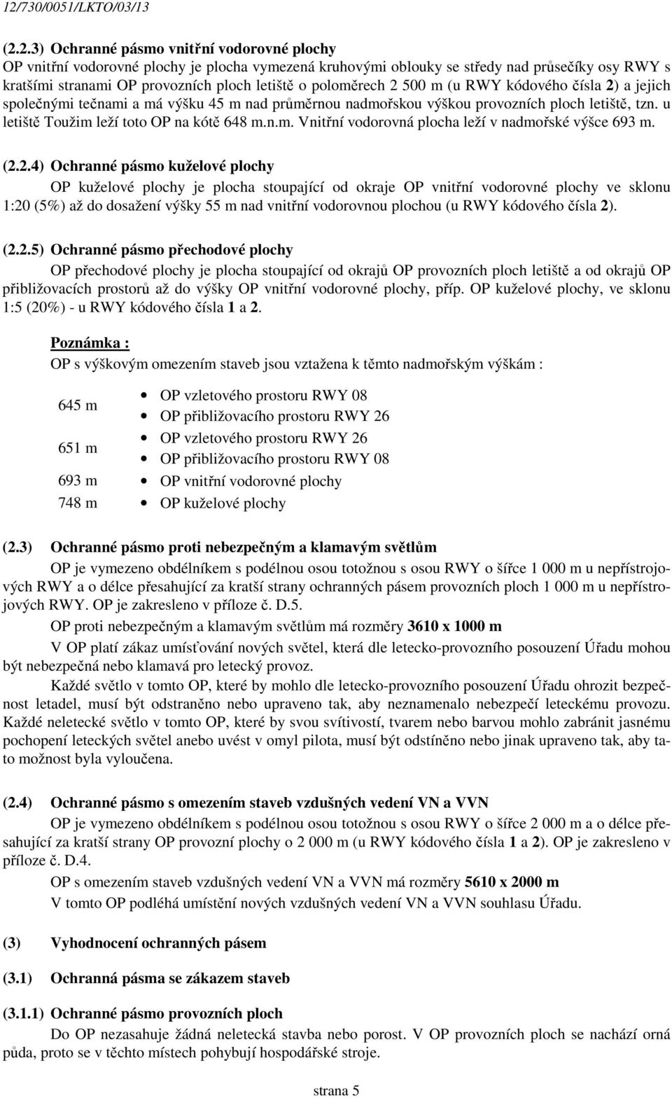 (2.2.4) Ochranné pásmo kuželové plochy OP kuželové plochy je plocha stoupající od okraje OP vnitřní vodorovné plochy ve sklonu 1:20 (5%) až do dosažení výšky 55 m nad vnitřní vodorovnou plochou (u