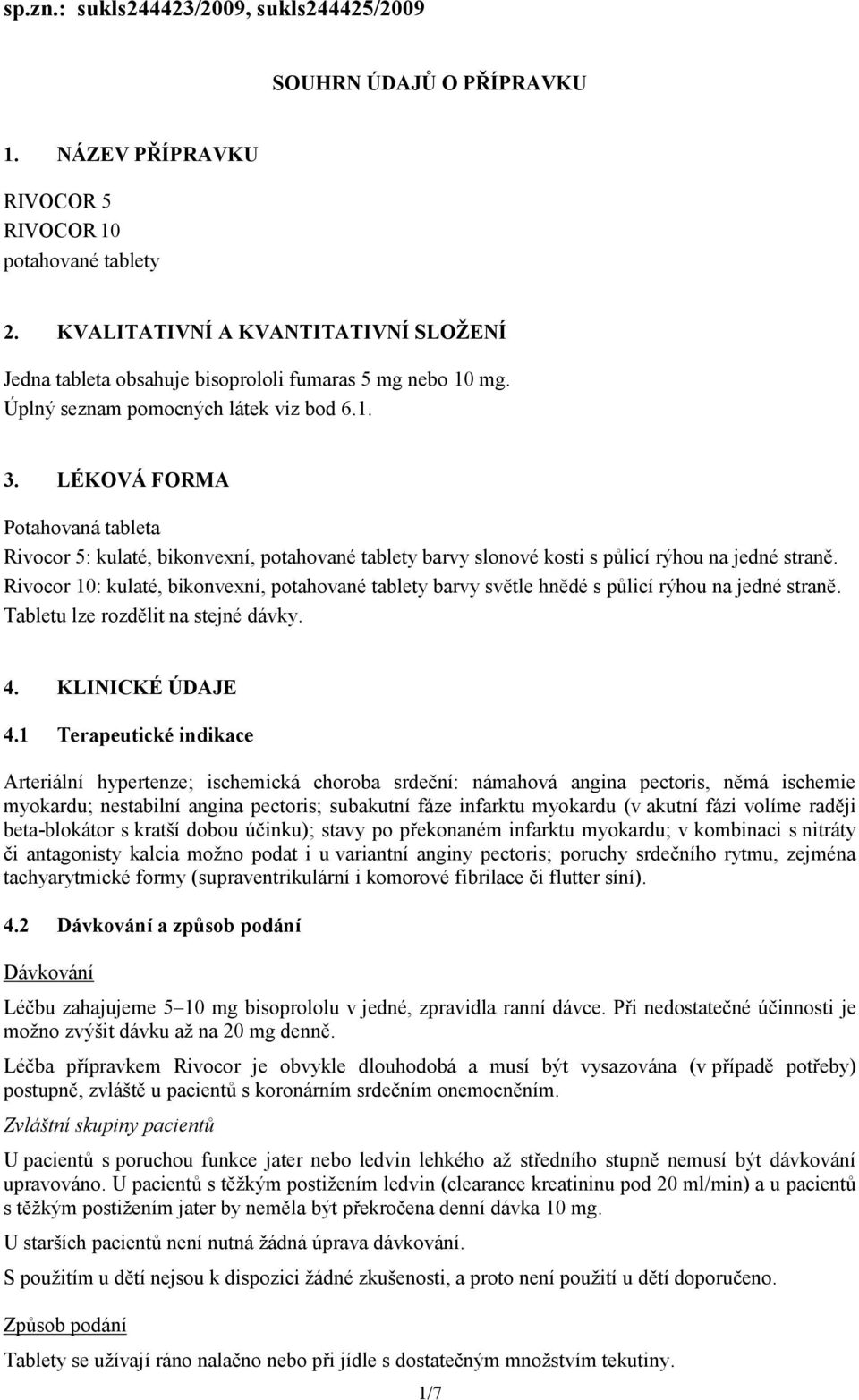 LÉKOVÁ FORMA Potahovaná tableta Rivocor 5: kulaté, bikonvexní, potahované tablety barvy slonové kosti s půlicí rýhou na jedné straně.