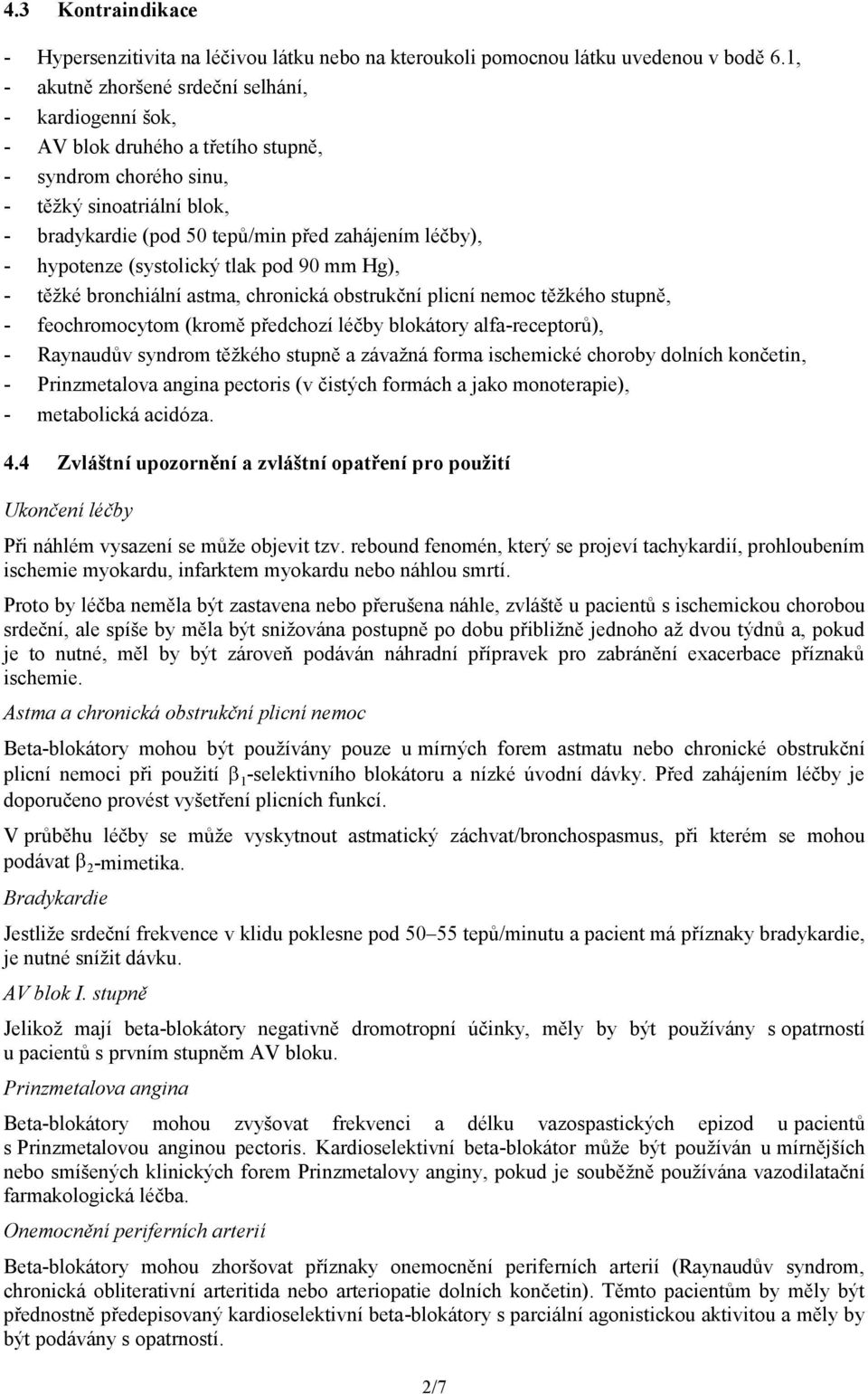 hypotenze (systolický tlak pod 90 mm Hg), - těžké bronchiální astma, chronická obstrukční plicní nemoc těžkého stupně, - feochromocytom (kromě předchozí léčby blokátory alfa-receptorů), - Raynaudův