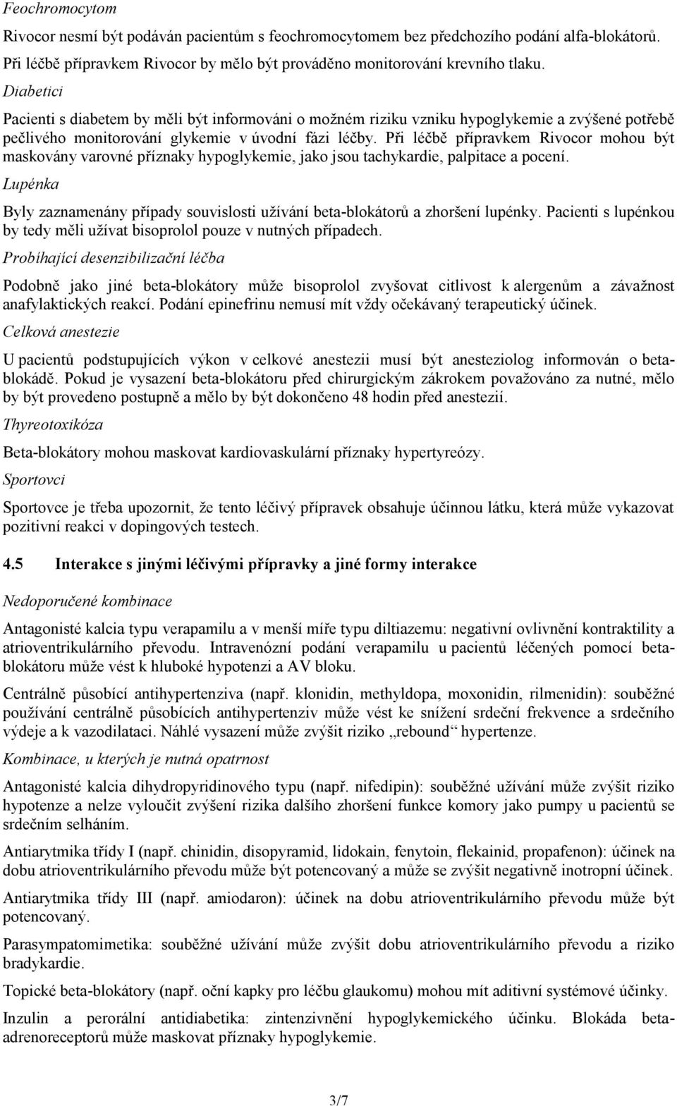 Při léčbě přípravkem Rivocor mohou být maskovány varovné příznaky hypoglykemie, jako jsou tachykardie, palpitace a pocení.