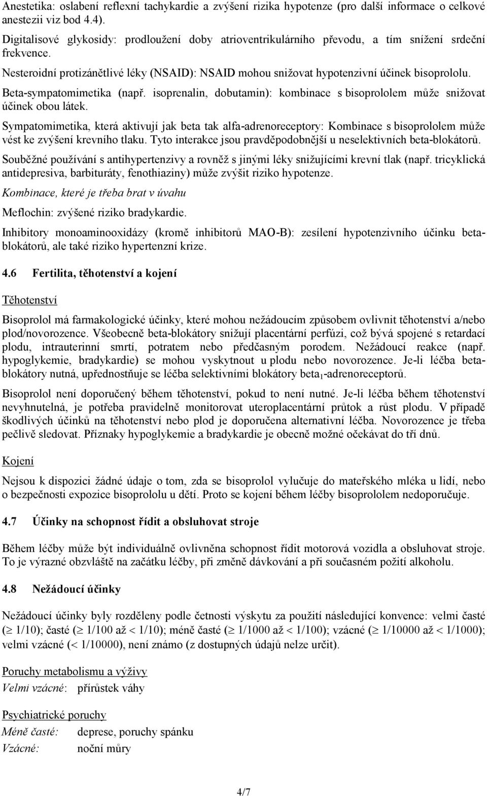 Beta-sympatomimetika (např. isoprenalin, dobutamin): kombinace s bisoprololem může snižovat účinek obou látek.