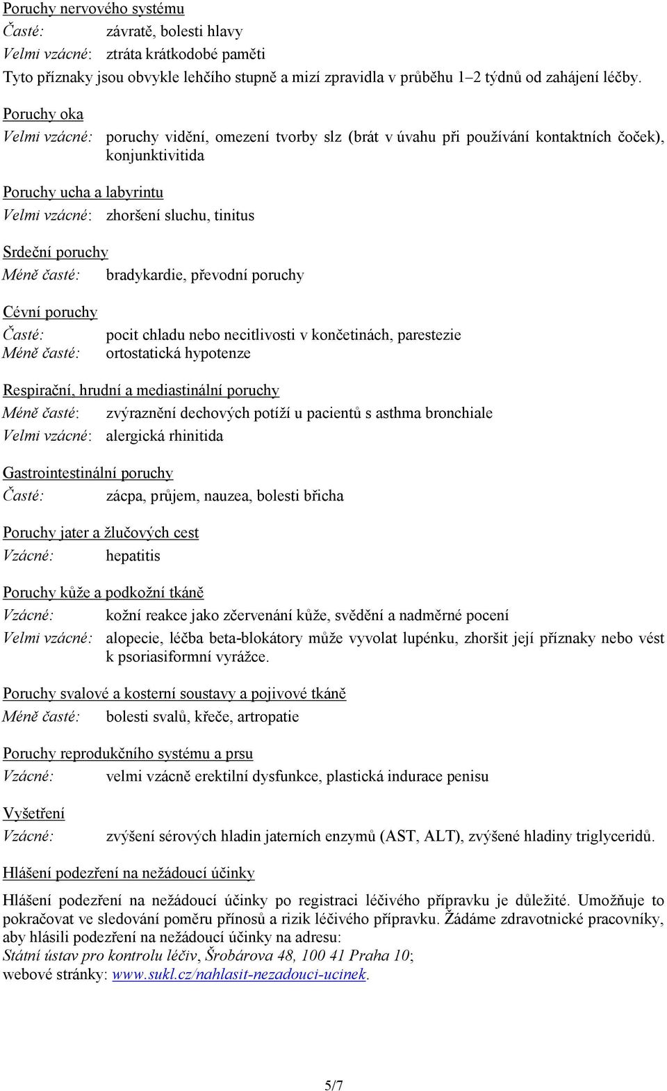 poruchy Méně časté: bradykardie, převodní poruchy Cévní poruchy Časté: Méně časté: pocit chladu nebo necitlivosti v končetinách, parestezie ortostatická hypotenze Respirační, hrudní a mediastinální