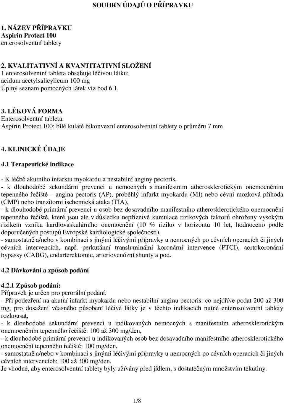 LÉKOVÁ FORMA Enterosolventní tableta. Aspirin Protect 100: bílé kulaté bikonvexní enterosolventní tablety o průměru 7 mm 4. KLINICKÉ ÚDAJE 4.