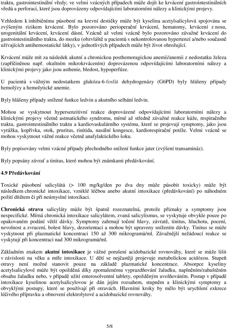 Bylo pozorováno perioperační krvácení, hematomy, krvácení z nosu, urogenitální krvácení, krvácení dásní.