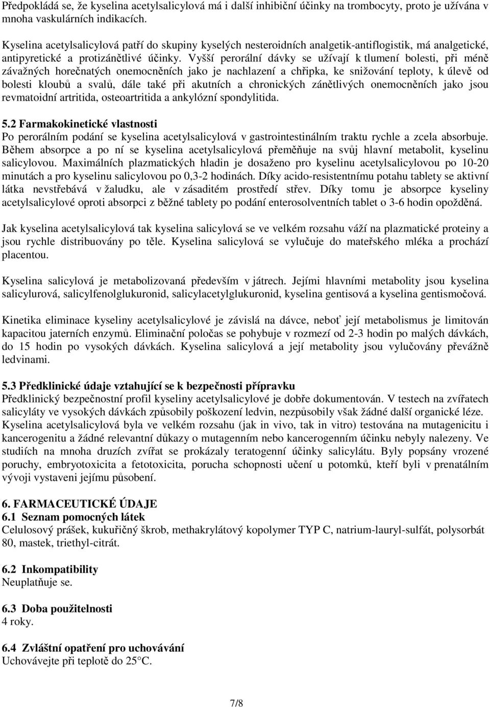 Vyšší perorální dávky se užívají k tlumení bolesti, při méně závažných horečnatých onemocněních jako je nachlazení a chřipka, ke snižování teploty, k úlevě od bolesti kloubů a svalů, dále také při