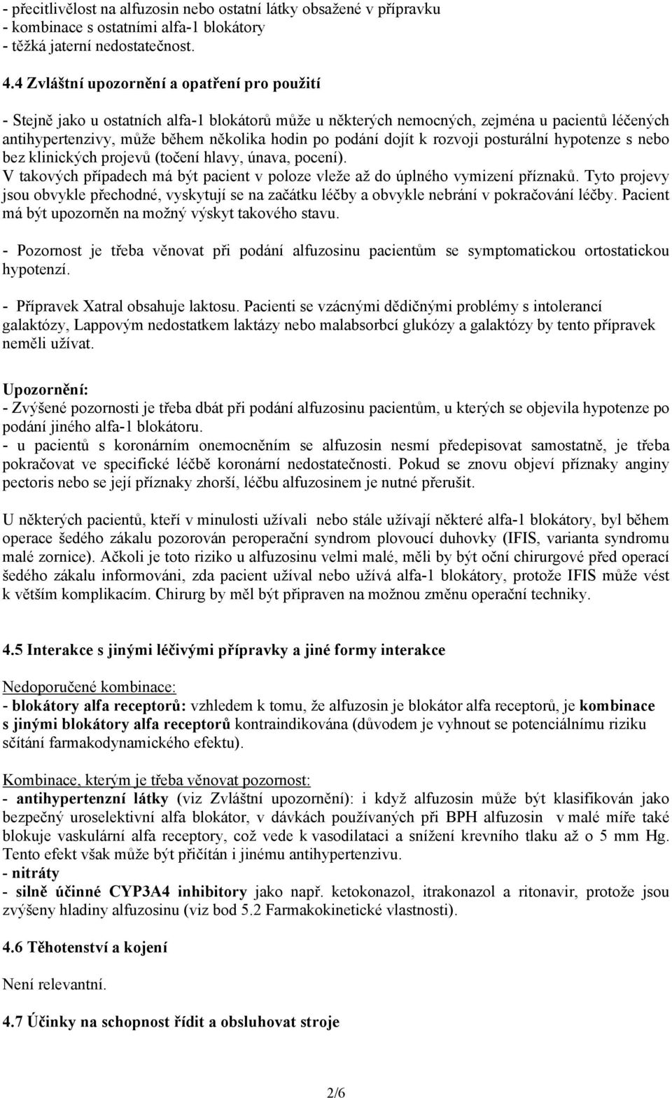 dojít k rozvoji posturální hypotenze s nebo bez klinických projevů (točení hlavy, únava, pocení). V takových případech má být pacient v poloze vleže až do úplného vymizení příznaků.