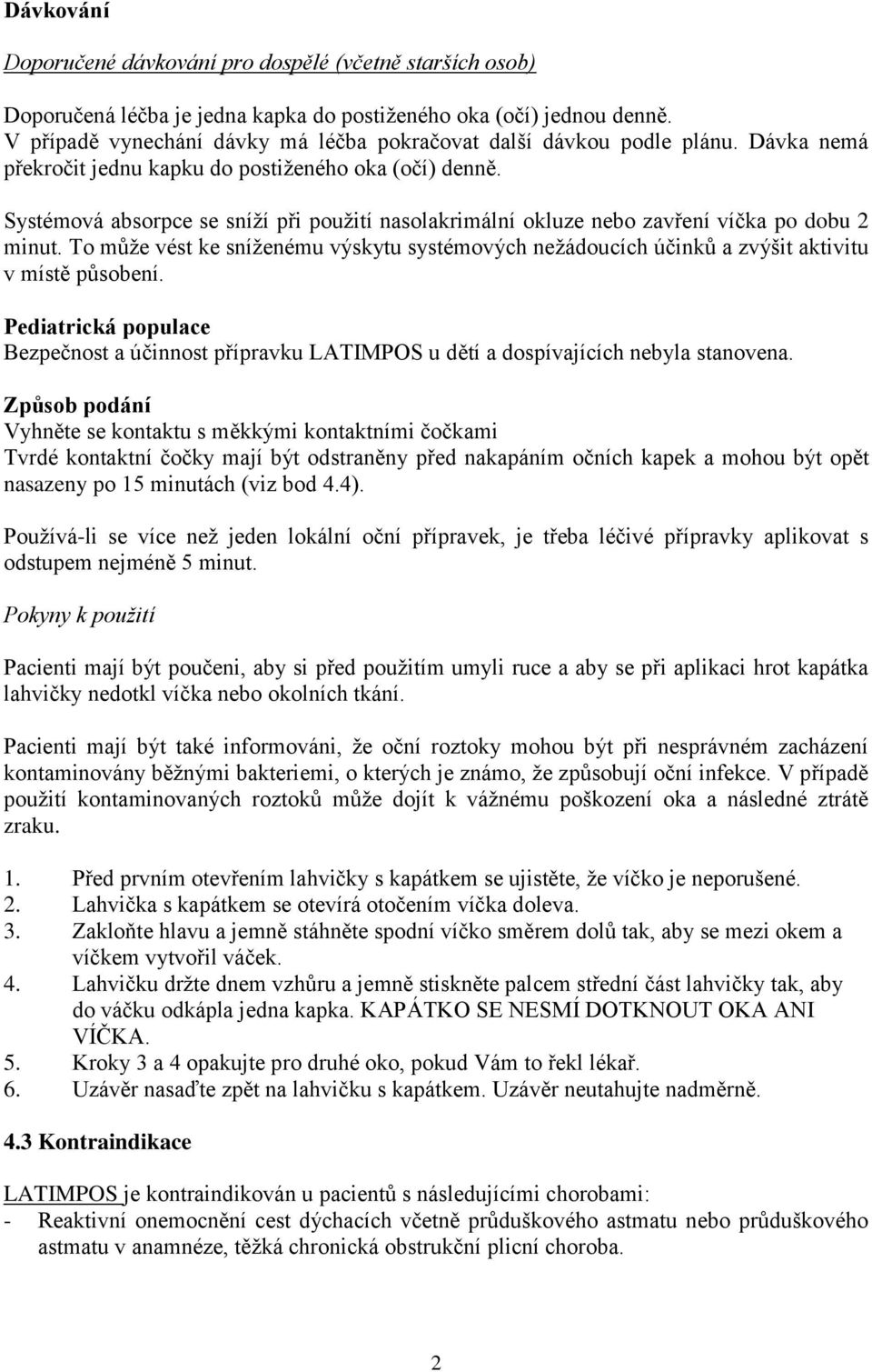 Systémová absorpce se sníží při použití nasolakrimální okluze nebo zavření víčka po dobu 2 minut. To může vést ke sníženému výskytu systémových nežádoucích účinků a zvýšit aktivitu v místě působení.