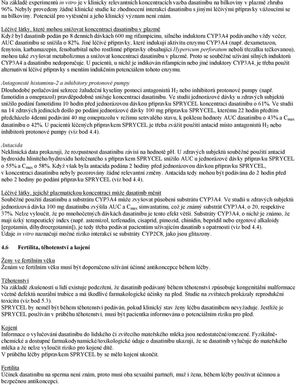 Léčivé látky, které mohou snižovat koncentraci dasatinibu v plazmě Když byl dasatinib podán po 8 denních dávkách 600 mg rifampicinu, silného induktoru CYP3A4 podávaného vždy večer, AUC dasatinibu se