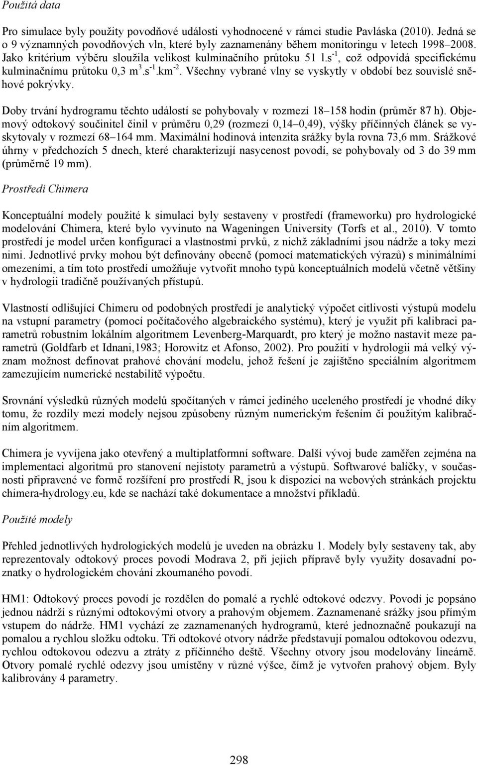 s -1, což odpovídá specifickému kulminačnímu průtoku 0,3 m 3.s -1.km -2. Všechny vybrané vlny se vyskytly v období bez souvislé sněhové pokrývky.