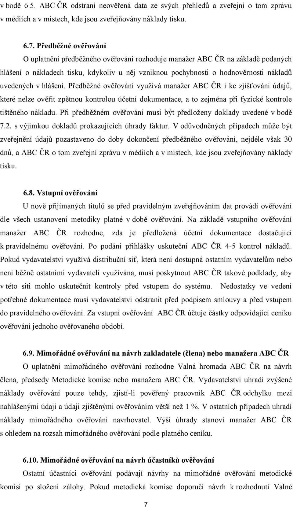 hlášení. Předběžné ověřování využívá manažer ABC ČR i ke zjišťování údajů, které nelze ověřit zpětnou kontrolou účetní dokumentace, a to zejména při fyzické kontrole tištěného nákladu.