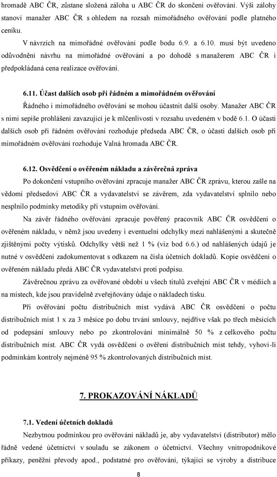 Účast dalších osob při řádném a mimořádném ověřování Řádného i mimořádného ověřování se mohou účastnit další osoby.