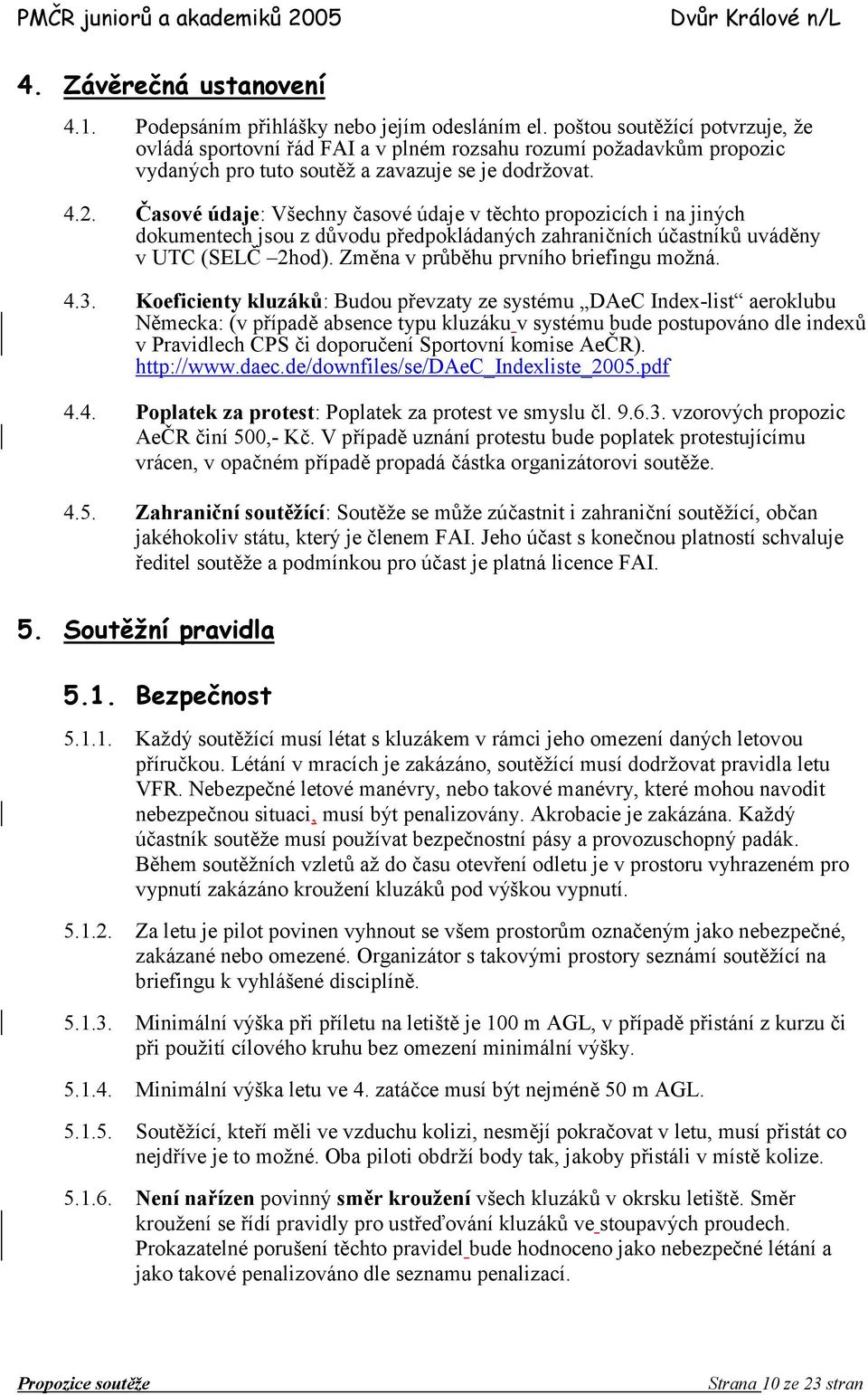 &asové údaje: Všechny Lasové údaje v tchto propozicích i na jiných dokumentech jsou z dvodu pedpokládaných zahranilních úlastník uvádny v UTC (SEL 2hod). Zmna v prbhu prvního briefingu momná. 4.3.