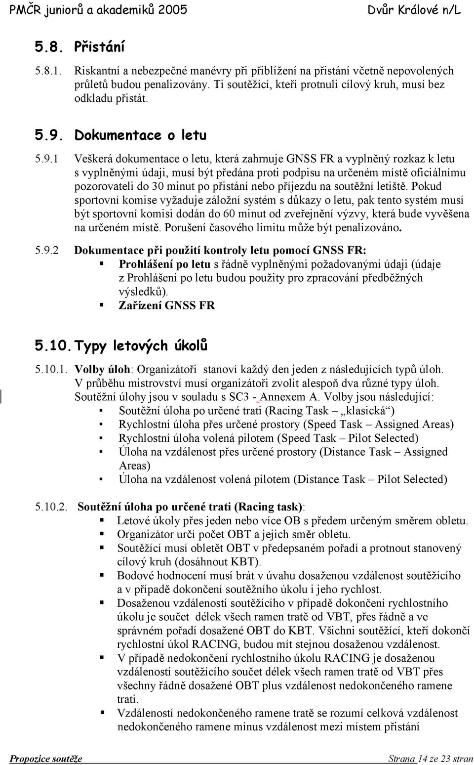 1 Veškerá dokumentace o letu, která zahrnuje GNSS FR a vyplnný rozkaz k letu s vyplnnými údaji, musí být pedána proti podpisu na urleném míst oficiálnímu pozorovateli do 30 minut po pistání nebo