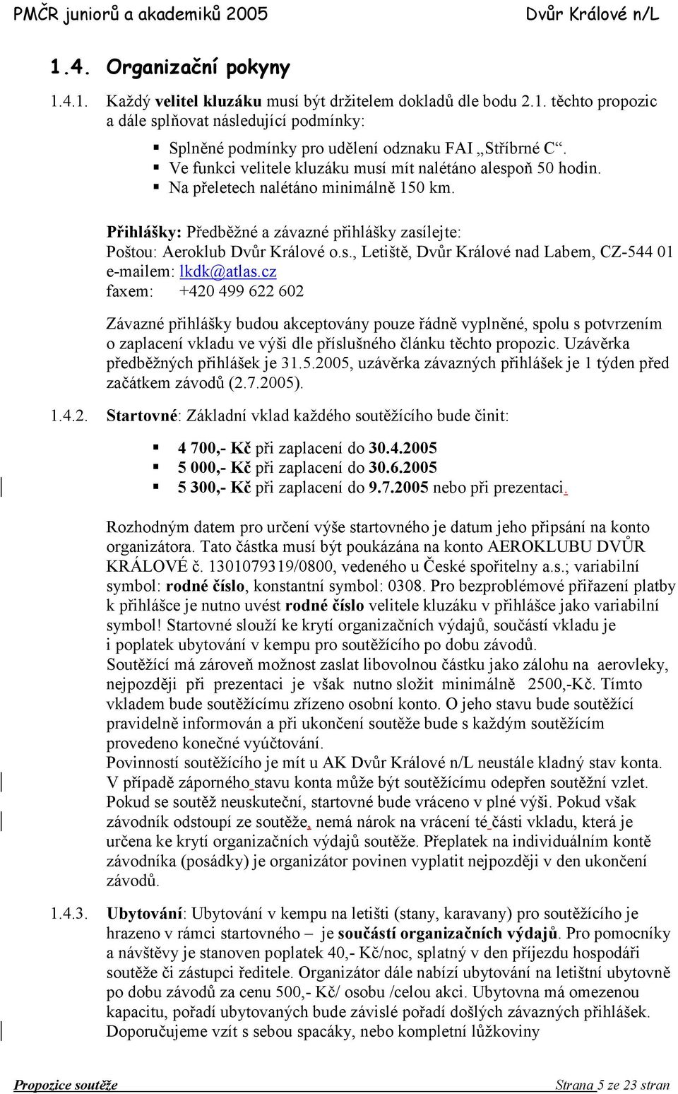 cz faxem: +420 499 622 602 Závazné pihlášky budou akceptovány pouze ádn vyplnné, spolu s potvrzením o zaplacení vkladu ve výši dle píslušného Llánku tchto propozic. Uzávrka pedbmných pihlášek je 31.5.