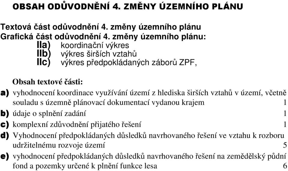 území z hlediska širších vztahů v území, včetně souladu s územně plánovací dokumentací vydanou krajem 1 b) údaje o splnění zadání 1 c) komplexní zdůvodnění přijatého řešení