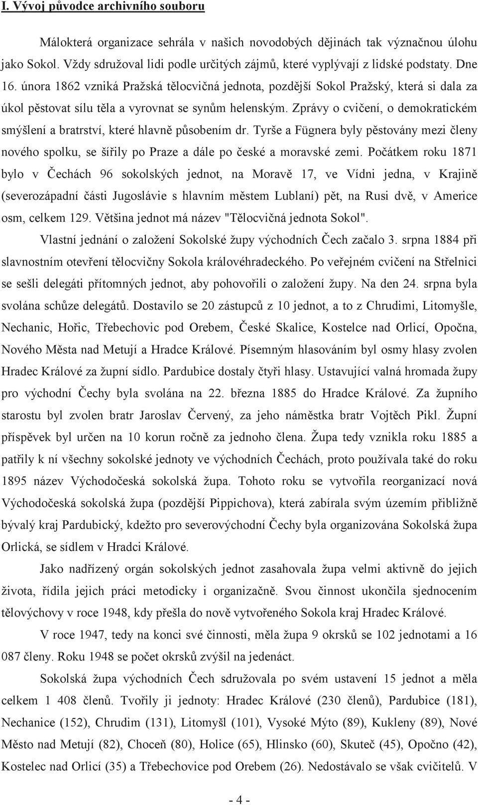 února 1862 vzniká Pražská t locvi ná jednota, pozd jší Sokol Pražský, která si dala za úkol p stovat sílu t la a vyrovnat se syn m helenským.