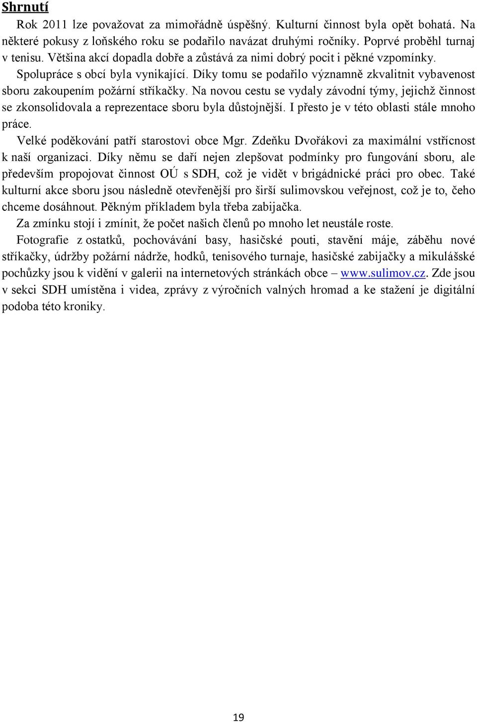 Na novou cestu se vydaly závodní týmy, jejichž činnost se zkonsolidovala a reprezentace sboru byla důstojnější. I přesto je v této oblasti stále mnoho práce.