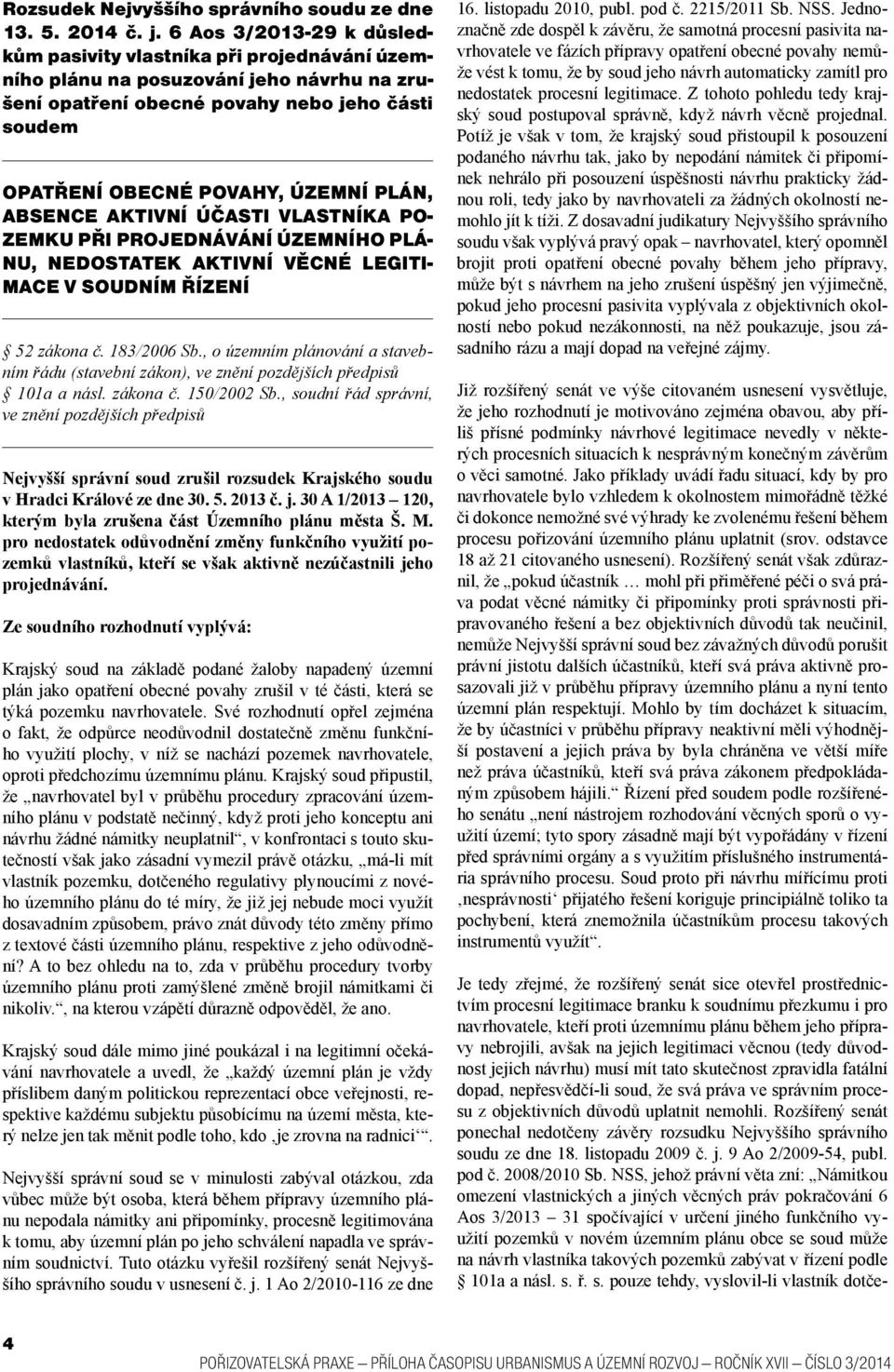 ABSENCE AKTIVNÍ ÚČASTI VLASTNÍKA PO- ZEMKU PŘI PROJEDNÁVÁNÍ ÚZEMNÍHO PLÁ- NU, NEDOSTATEK AKTIVNÍ VĚCNÉ LEGITI- MACE V SOUDNÍM ŘÍZENÍ 52 zákona č. 183/2006 Sb.