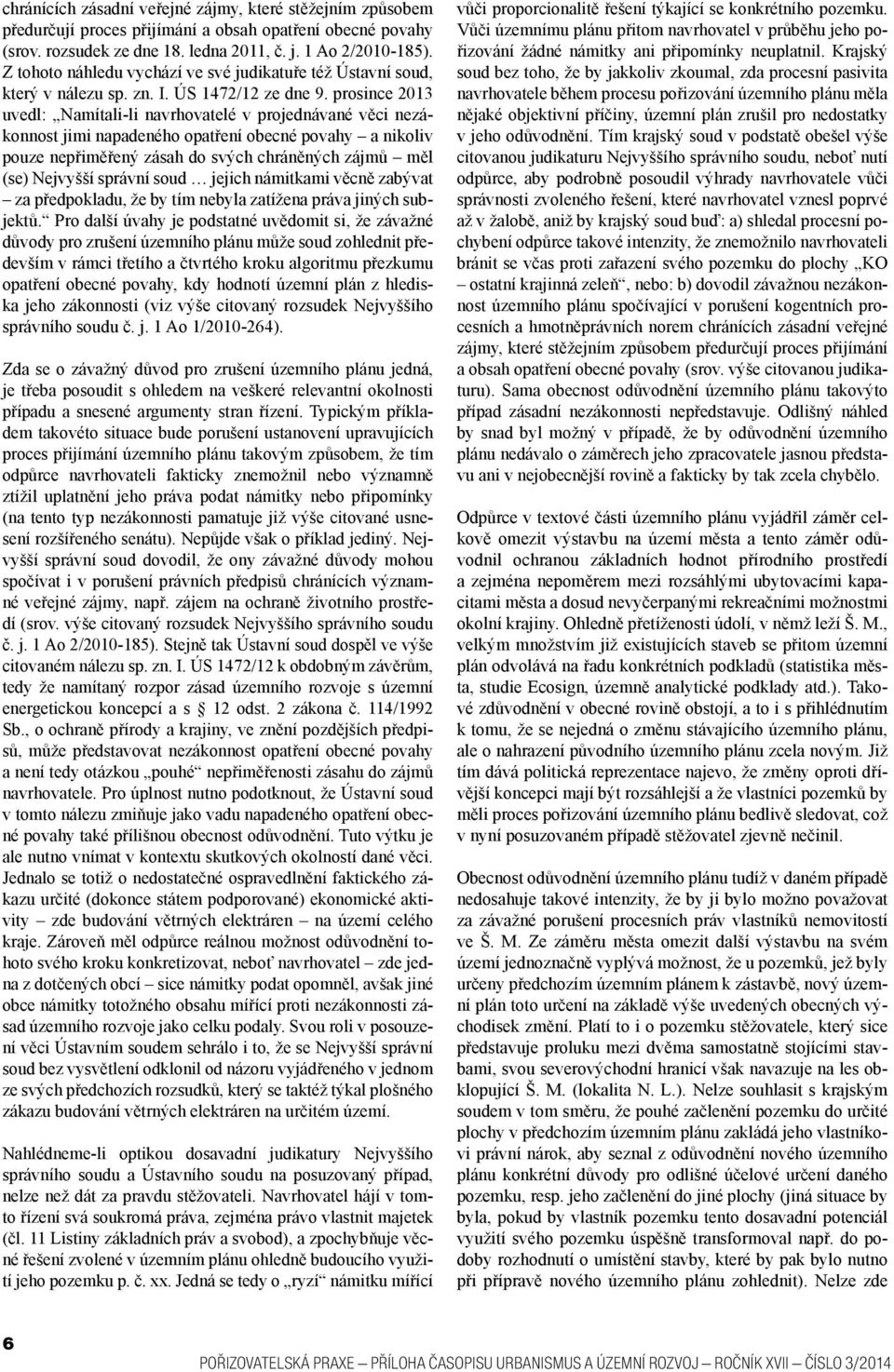 prosince 2013 uvedl: Namítali-li navrhovatelé v projednávané věci nezákonnost jimi napadeného opatření obecné povahy a nikoliv pouze nepřiměřený zásah do svých chráněných zájmů měl (se) Nejvyšší