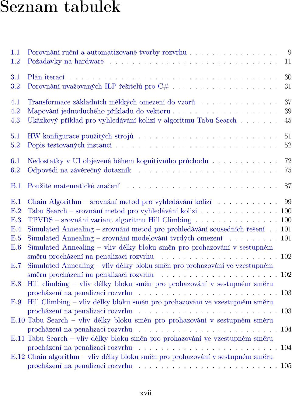 3 Ukázkový příklad pro vyhledávání kolizí v algoritmu Tabu Search....... 45 5.1 HW konfigurace použitých strojů......................... 51 5.2 Popis testovaných instancí............................. 52 6.