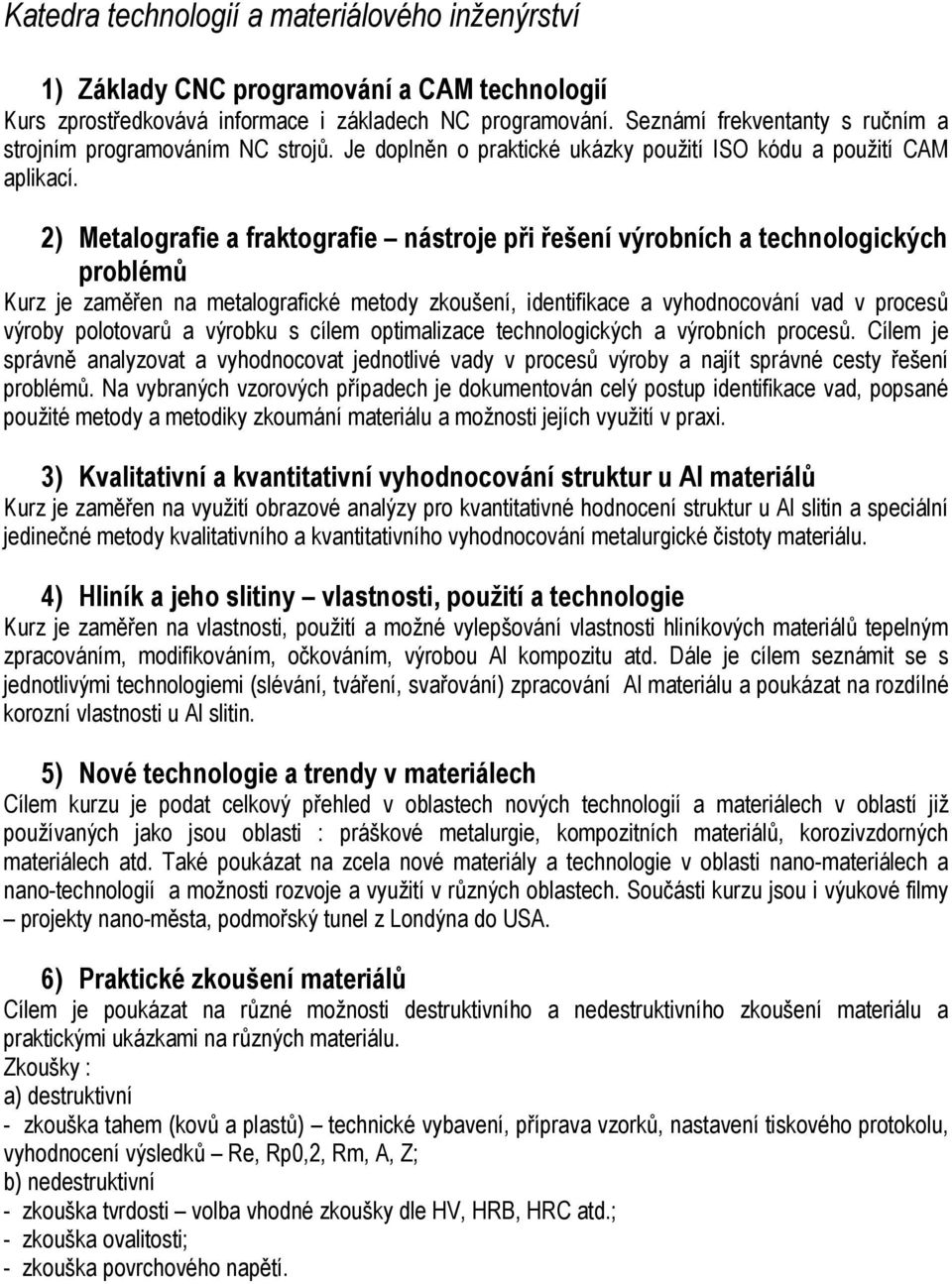 2) Metalografie a fraktografie nástroje při řešení výrobních a technologických problémů Kurz je zaměřen na metalografické metody zkoušení, identifikace a vyhodnocování vad v procesů výroby polotovarů