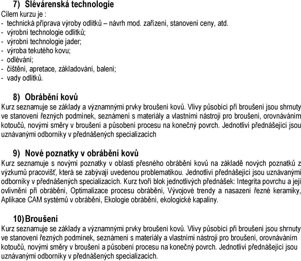 8) Obrábění kovů Kurz seznamuje se základy a významnými prvky broušení kovů.