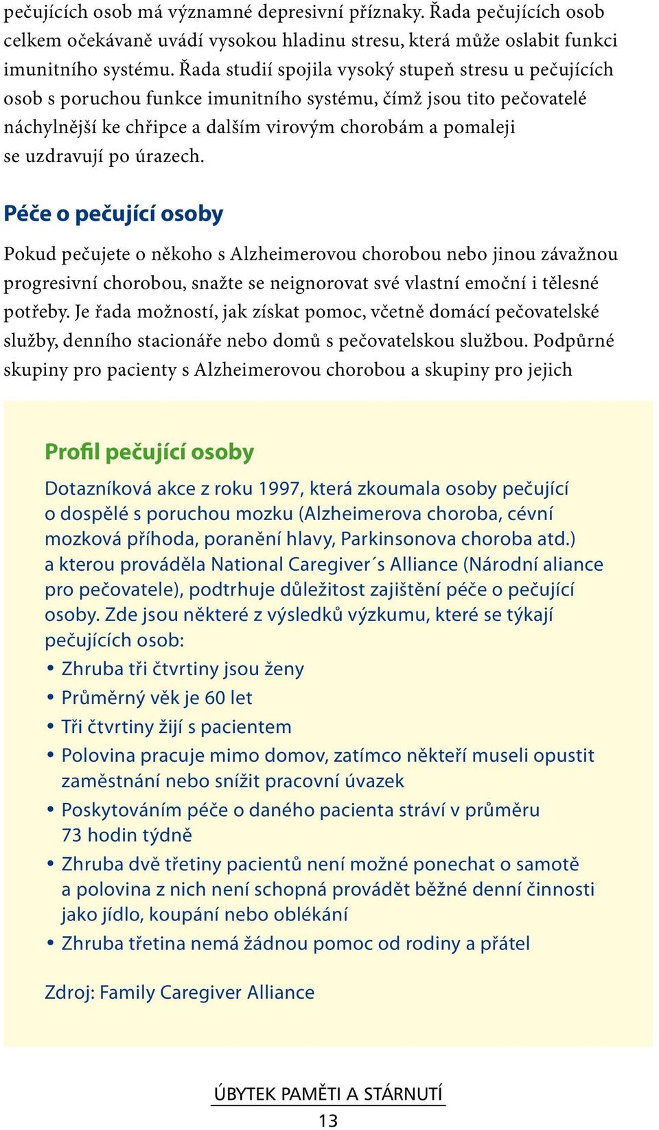 úrazech. Péče o pečující osoby Pokud pečujete o někoho s Alzheimerovou chorobou nebo jinou závažnou progresivní chorobou, snažte se neignorovat své vlastní emoční i tělesné potřeby.