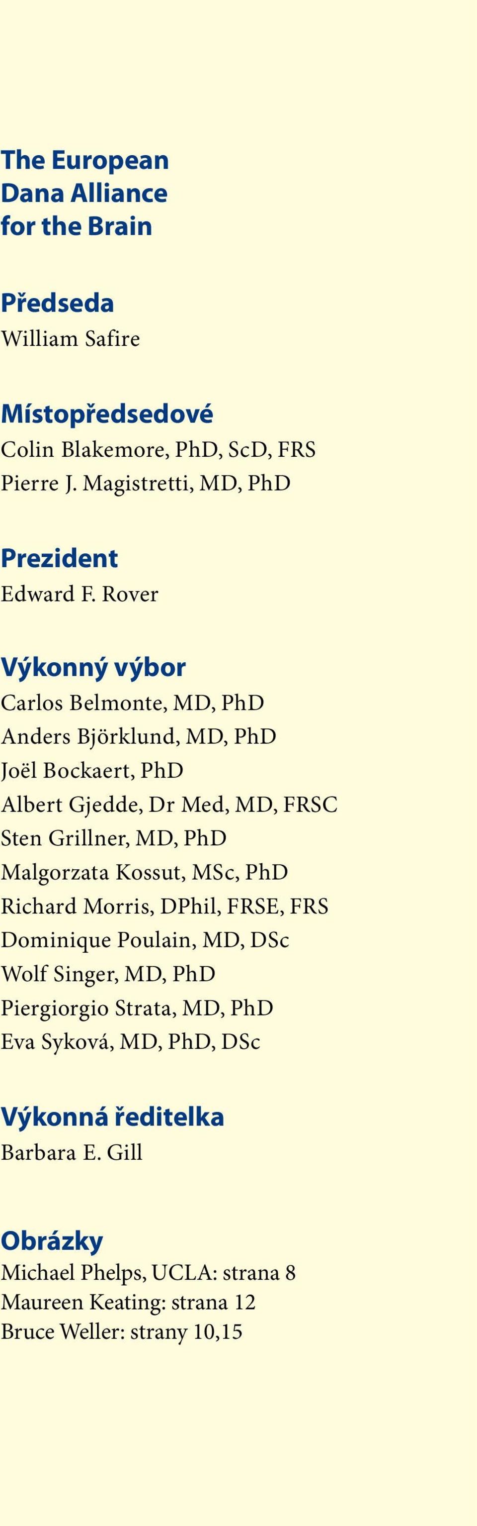 Rover Výkonný výbor Carlos Belmonte, MD, PhD Anders Björklund, MD, PhD Joël Bockaert, PhD Albert Gjedde, Dr Med, MD, FRSC Sten Grillner, MD, PhD