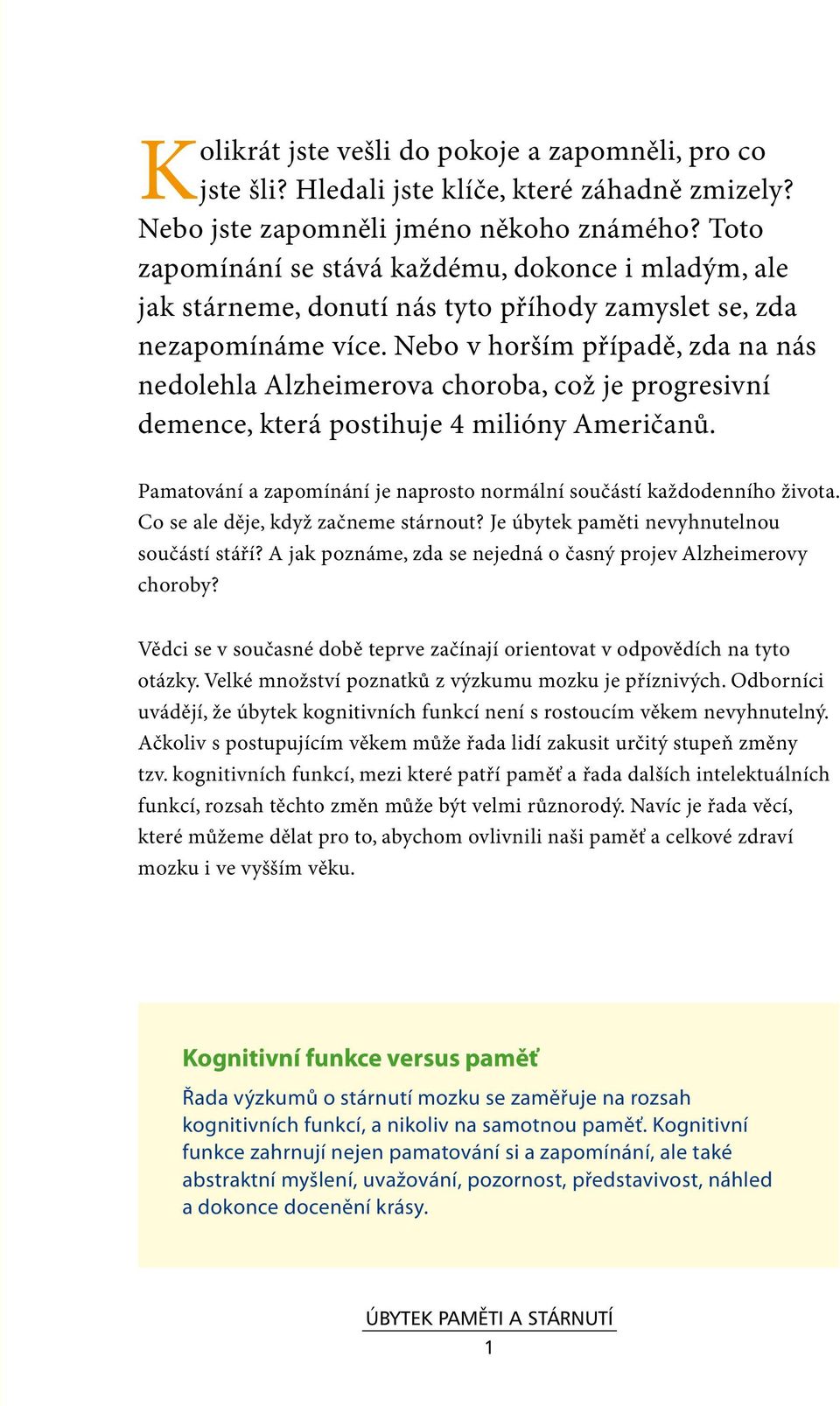 Nebo v horším případě, zda na nás nedolehla Alzheimerova choroba, což je progresivní demence, která postihuje 4 milióny Američanů.