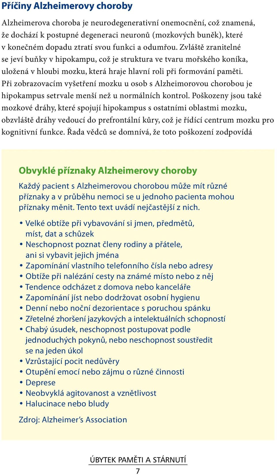 Při zobrazovacím vyšetření mozku u osob s Alzheimorovou chorobou je hipokampus setrvale menší než u normálních kontrol.