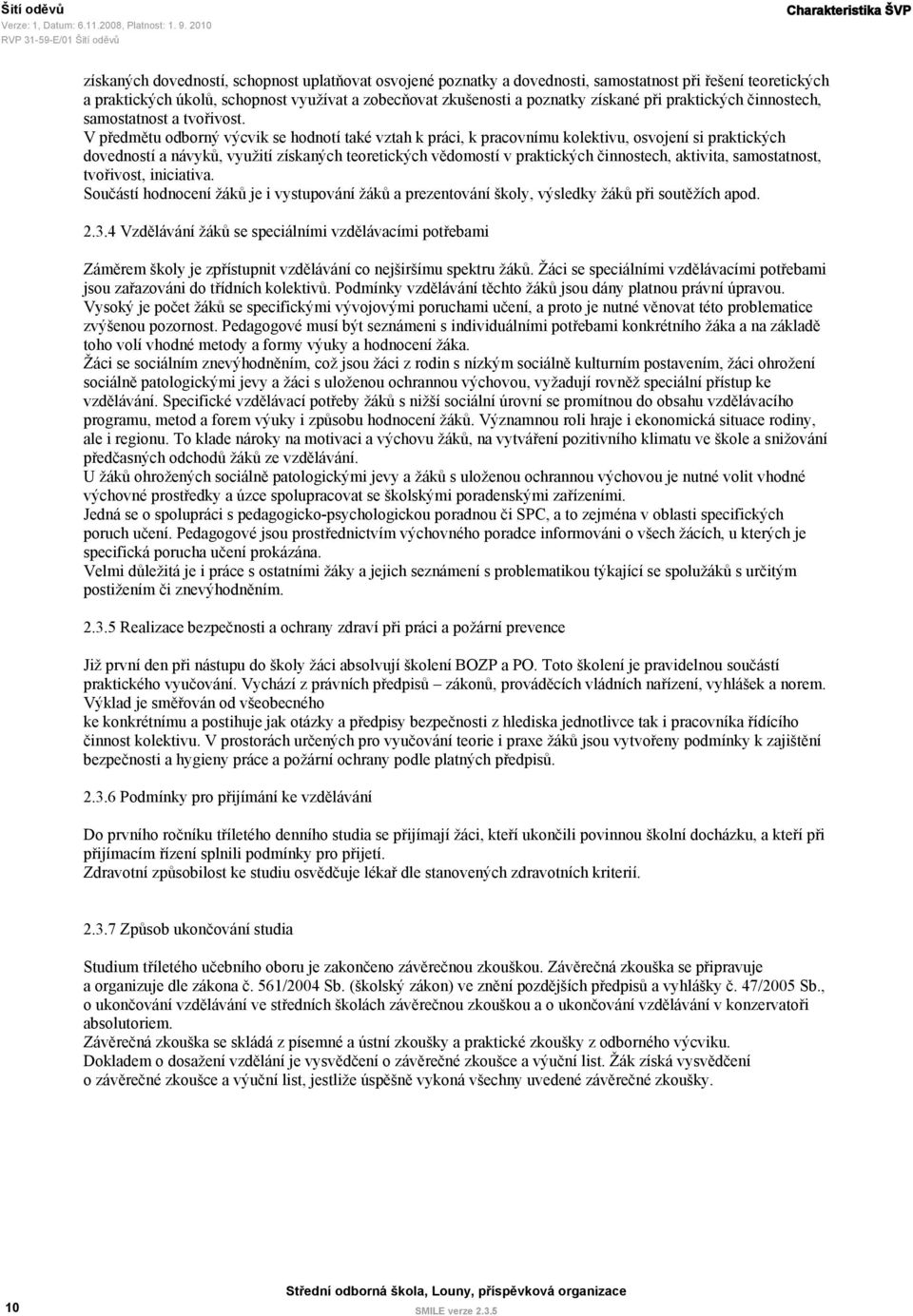 V předmětu odborný výcvik se hodnotí také vztah k práci, k pracovnímu kolektivu, osvojení si praktických dovedností a návyků, využití získaných teoretických vědomostí v praktických činnostech,