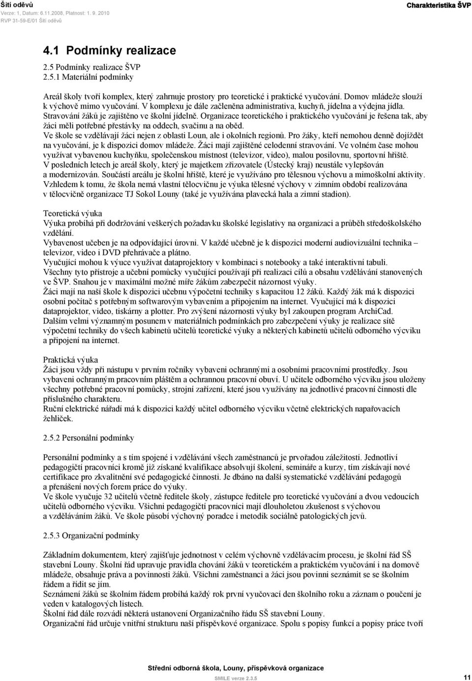 Organizace teoretického i praktického vyučování je řešena tak, aby žáci měli potřebné přestávky na oddech, svačinu a na oběd. Ve škole se vzdělávají žáci nejen z oblasti Loun, ale i okolních regionů.