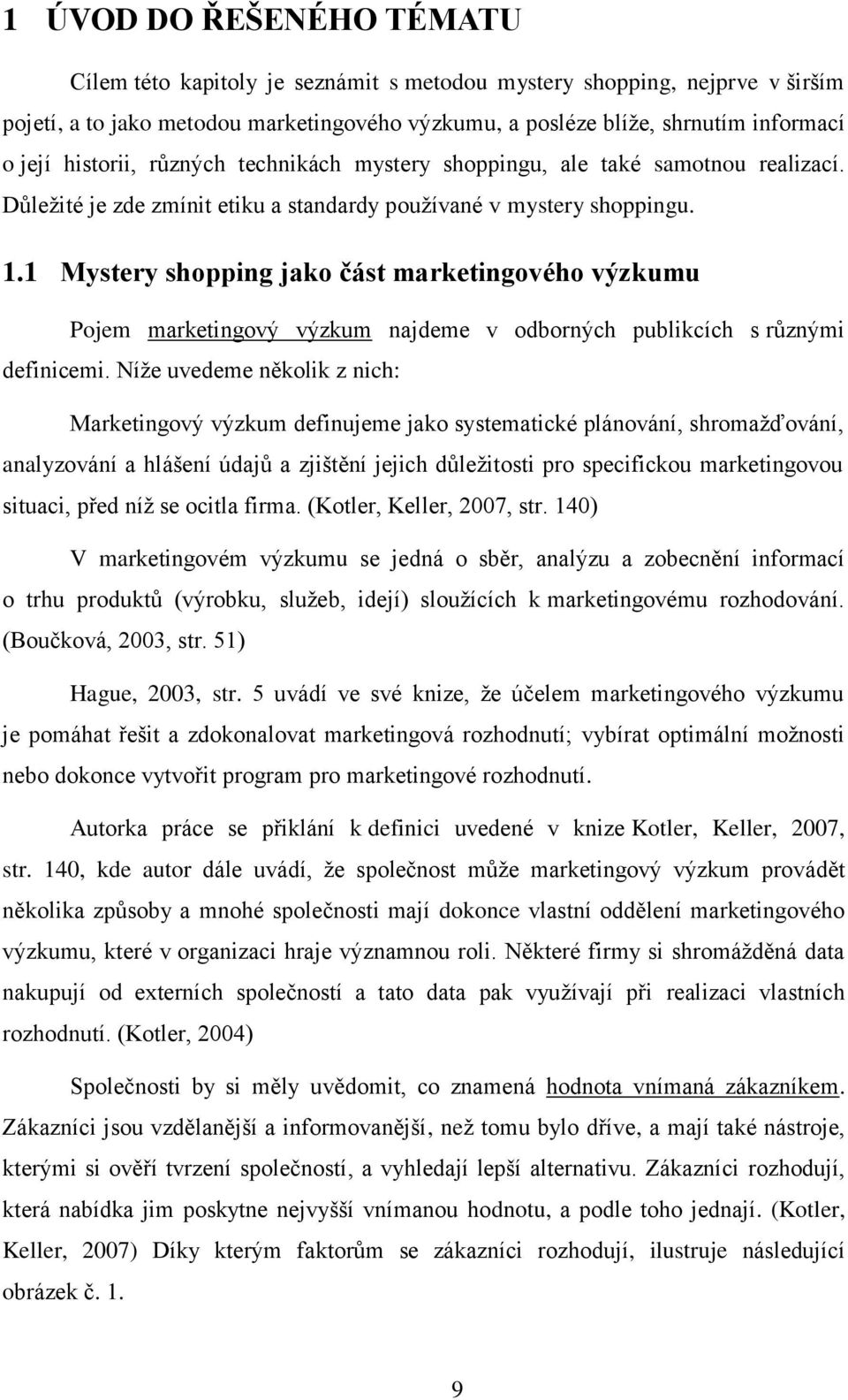 1 Mystery shopping jako část marketingového výzkumu Pojem marketingový výzkum najdeme v odborných publikcích s různými definicemi.