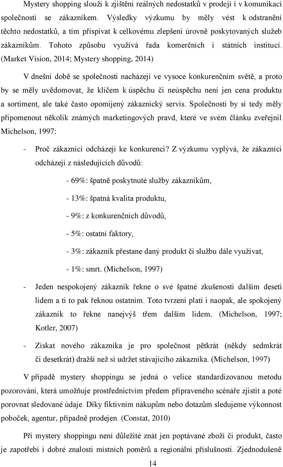 (Market Vision, 2014; Mystery shopping, 2014) V dnešní době se společnosti nacházejí ve vysoce konkurenčním světě, a proto by se měly uvědomovat, že klíčem k úspěchu či neúspěchu není jen cena