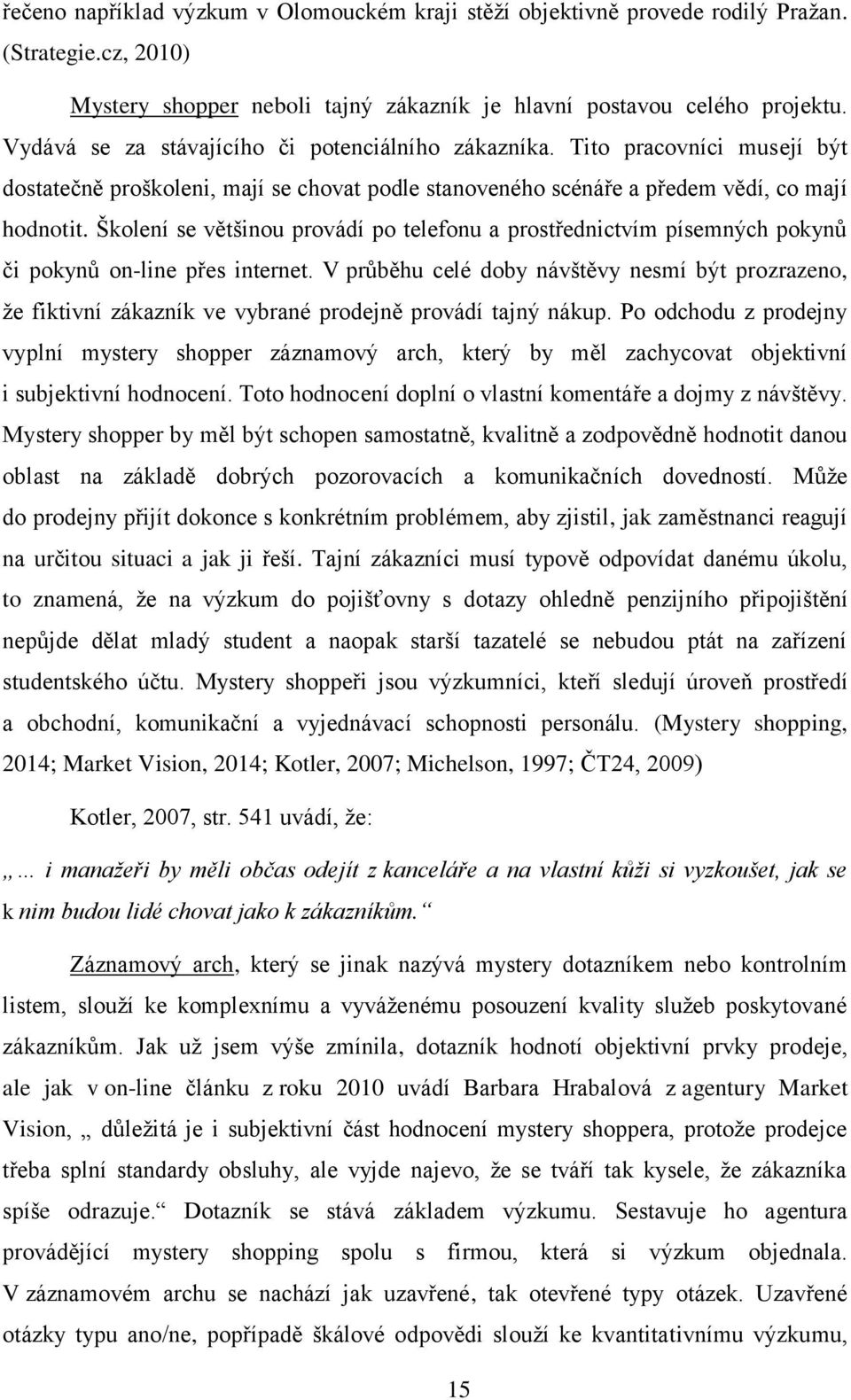 Školení se většinou provádí po telefonu a prostřednictvím písemných pokynů či pokynů on-line přes internet.