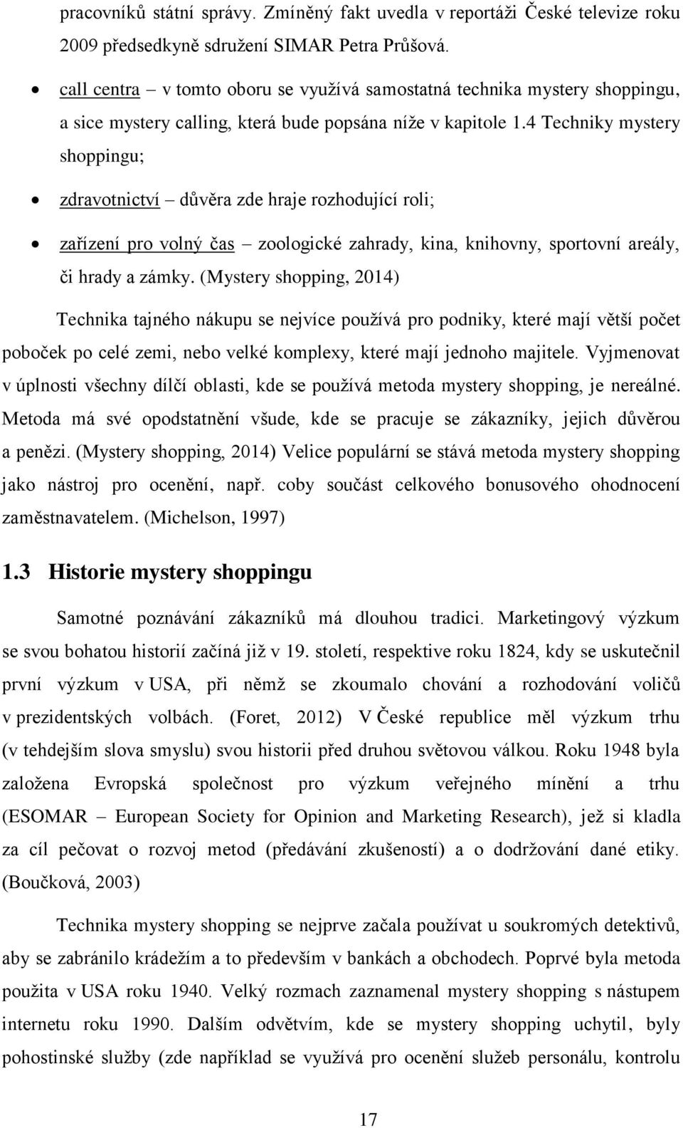 4 Techniky mystery shoppingu; zdravotnictví důvěra zde hraje rozhodující roli; zařízení pro volný čas zoologické zahrady, kina, knihovny, sportovní areály, či hrady a zámky.