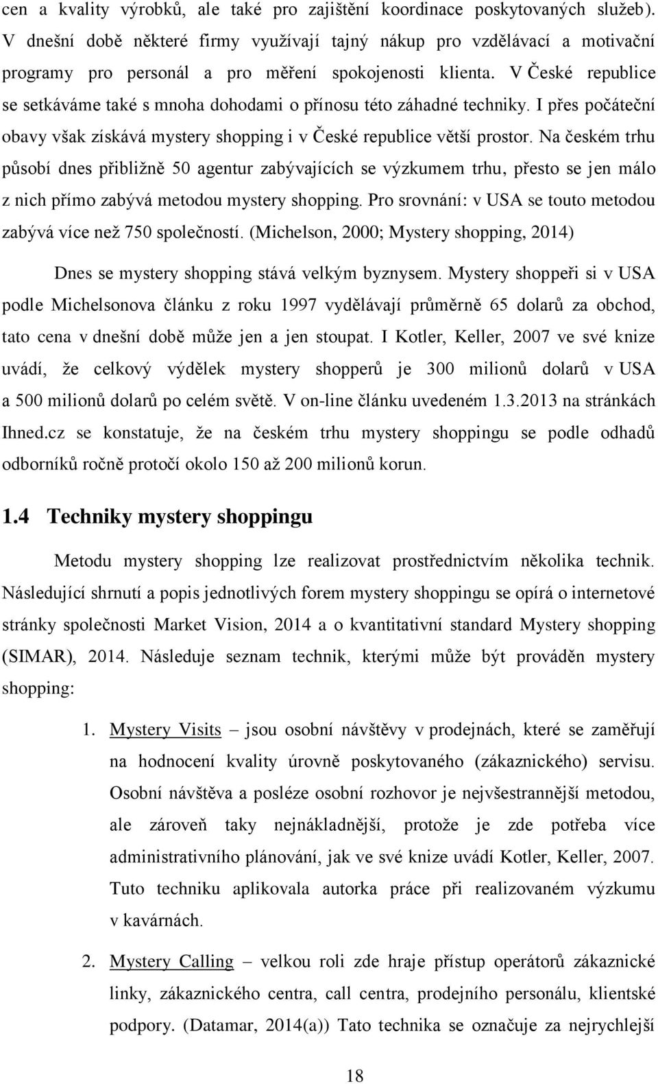 V České republice se setkáváme také s mnoha dohodami o přínosu této záhadné techniky. I přes počáteční obavy však získává mystery shopping i v České republice větší prostor.