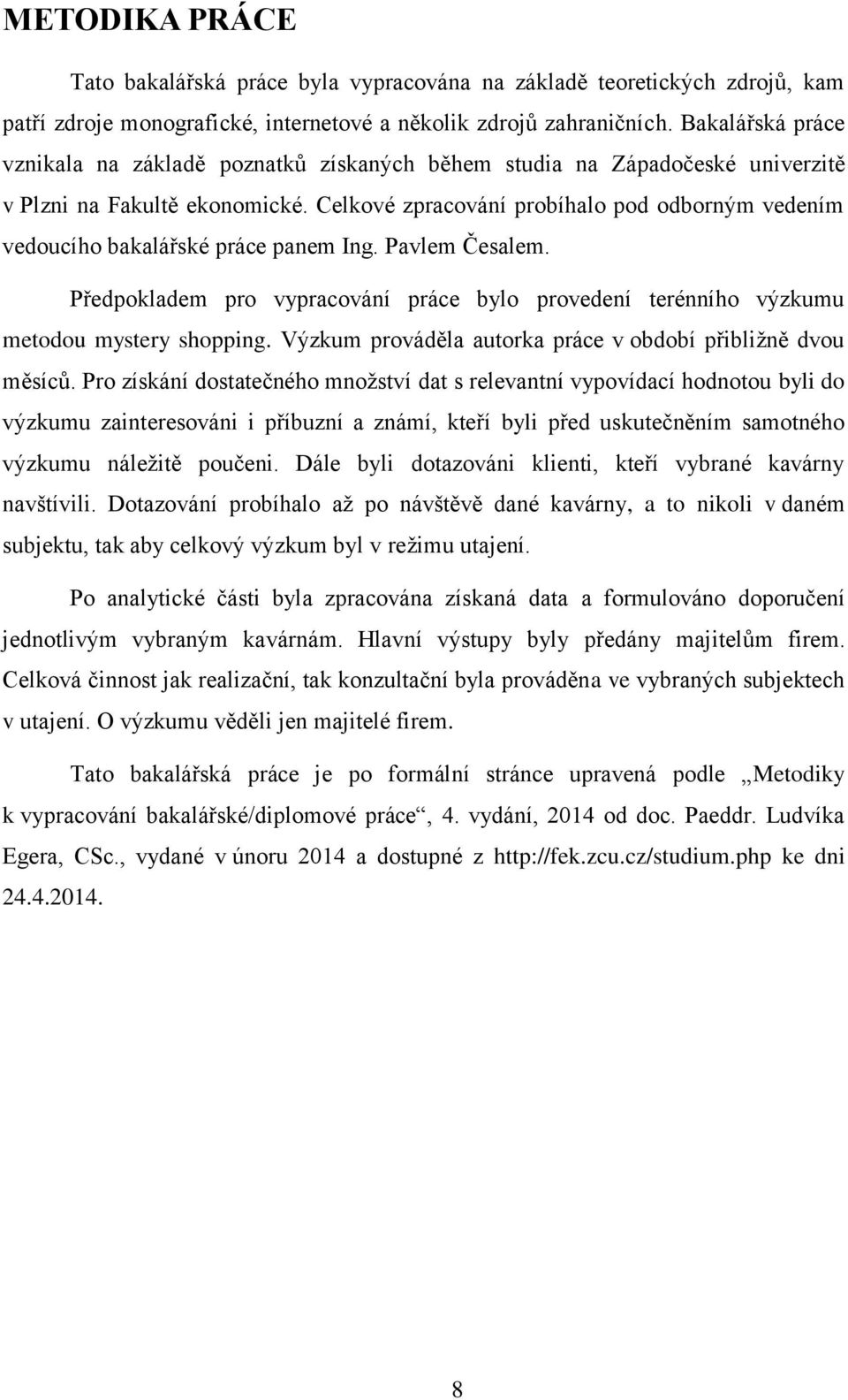 Celkové zpracování probíhalo pod odborným vedením vedoucího bakalářské práce panem Ing. Pavlem Česalem. Předpokladem pro vypracování práce bylo provedení terénního výzkumu metodou mystery shopping.