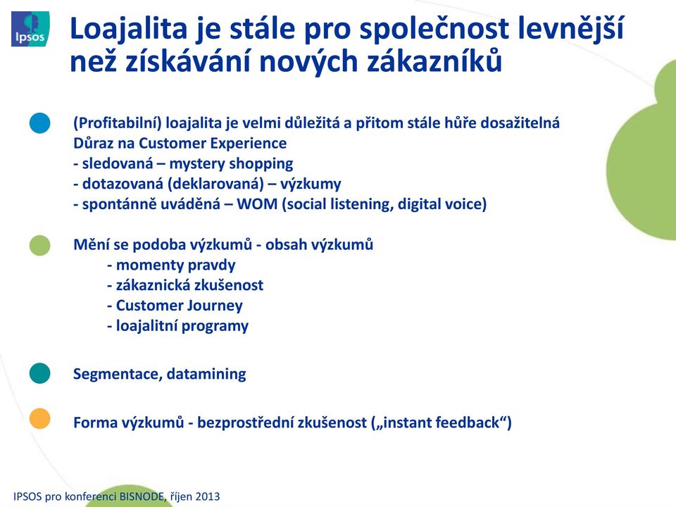 spontánně uváděná WOM (social listening, digital voice) Mění se podoba výzkumů - obsah výzkumů - momenty pravdy - zákaznická